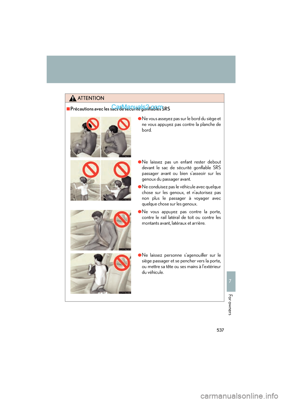 Lexus ES350 2011 Owners Manuals 537
7
ES350_U
For owners
ATTENTION
■Précautions avec les sacs de sécurité gonflables SRS
●Ne vous asseyez pas sur le bord du siège et
ne vous appuyez pas contre la planche de
bord.
●Ne laiss Lexus ES350 2011 Owners Manuals 537
7
ES350_U
For owners
ATTENTION
■Précautions avec les sacs de sécurité gonflables SRS
●Ne vous asseyez pas sur le bord du siège et
ne vous appuyez pas contre la planche de
bord.
●Ne laiss