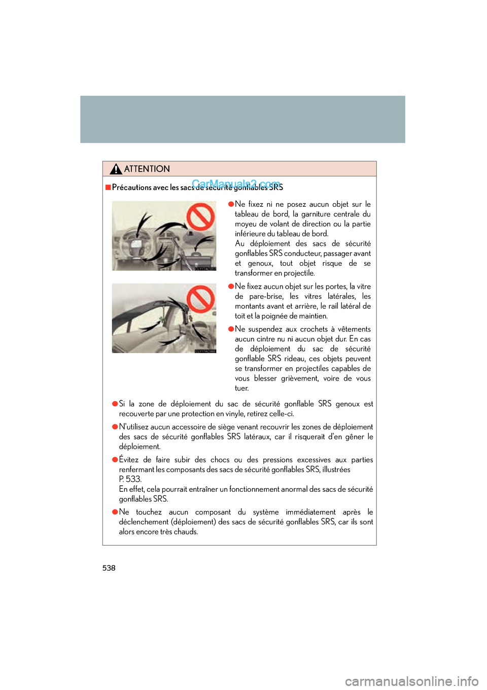 Lexus ES350 2011 Owners Manuals 538
ES350_U
ATTENTION
■Précautions avec les sacs de sécurité gonflables SRS
●Si la zone de déploiement du sac de sécurité gonflable SRS genoux est
recouverte par une protection en vinyle, re Lexus ES350 2011 Owners Manuals 538
ES350_U
ATTENTION
■Précautions avec les sacs de sécurité gonflables SRS
●Si la zone de déploiement du sac de sécurité gonflable SRS genoux est
recouverte par une protection en vinyle, re