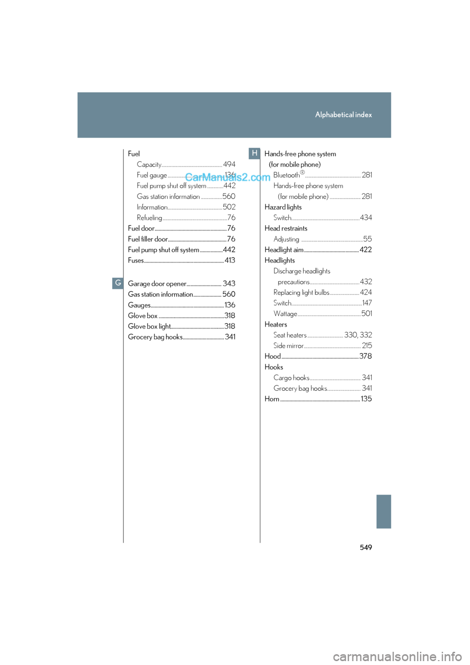 Lexus ES350 2011  Owners Manuals 549
Alphabetical index
ES350_U
FuelCapacity................................................. 494
Fuel gauge .............................................. 136
Fuel pump shut off system .............44