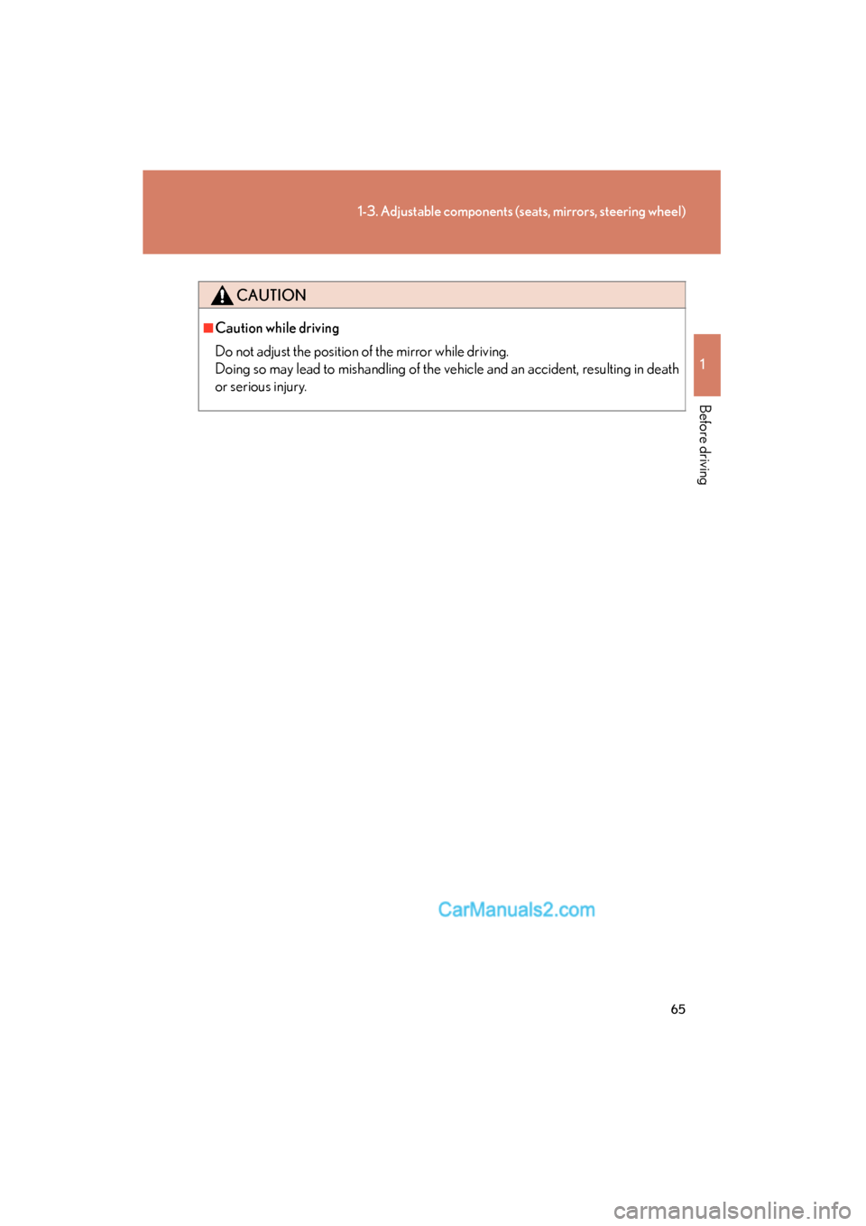 Lexus ES350 2011 s Repair Manual 65
1-3. Adjustable components (seats, mirrors, steering wheel)
1
Before driving
ES350_U
CAUTION
■Caution while driving
Do not adjust the position of the mirror while driving.
Doing so may lead to mi Lexus ES350 2011 s Repair Manual 65
1-3. Adjustable components (seats, mirrors, steering wheel)
1
Before driving
ES350_U
CAUTION
■Caution while driving
Do not adjust the position of the mirror while driving.
Doing so may lead to mi