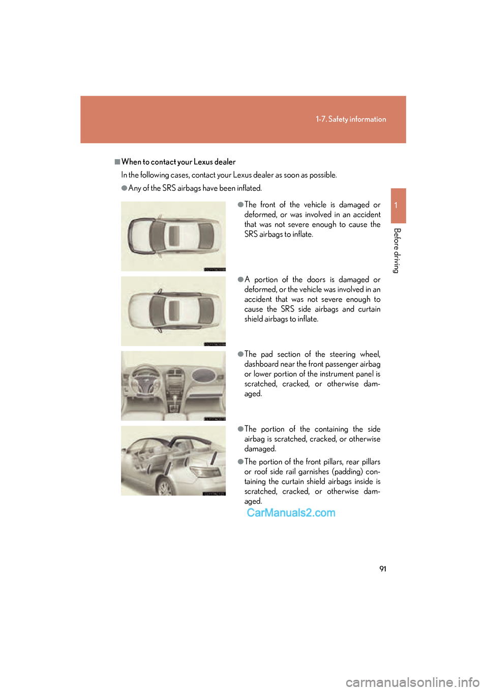 Lexus ES350 2011 s Owners Manual 91
1-7. Safety information
1
Before driving
ES350_U
■When to contact your Lexus dealer
In the following cases, contact your Lexus dealer as soon as possible.
●Any of the SRS airbags have been infl Lexus ES350 2011 s Owners Manual 91
1-7. Safety information
1
Before driving
ES350_U
■When to contact your Lexus dealer
In the following cases, contact your Lexus dealer as soon as possible.
●Any of the SRS airbags have been infl