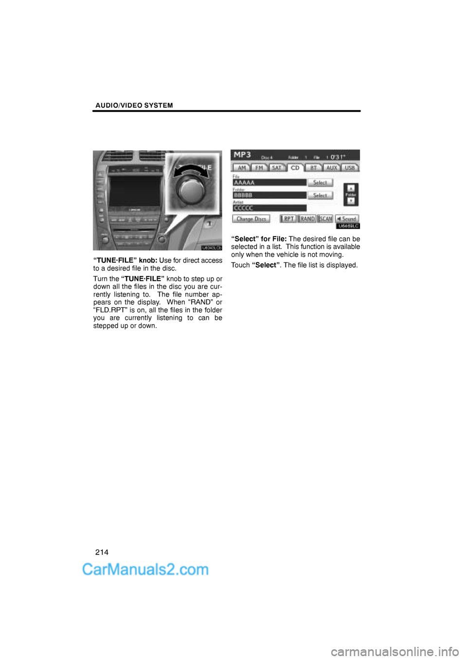 Lexus ES350 2011  Audio/video System AUDIO/VIDEO SYSTEM
214
“TUNE·FILE” knob: Use for direct access
to a desired file in the disc.
Turn the “TUNE·FILE” knob to step up or
down all the files in the disc you are cur-
rently liste
