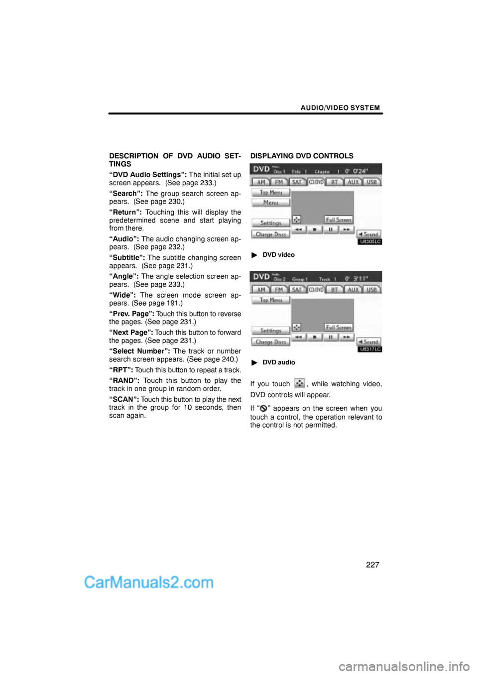 Lexus ES350 2011  Audio/video System AUDIO/VIDEO SYSTEM
227
DESCRIPTION OF DVD AUDIO SET-
TINGS
“DVD Audio Settings”: The initial set up
screen appears.  (See page 233.)
“Search”: The group search screen ap-
pears.  (See page 230