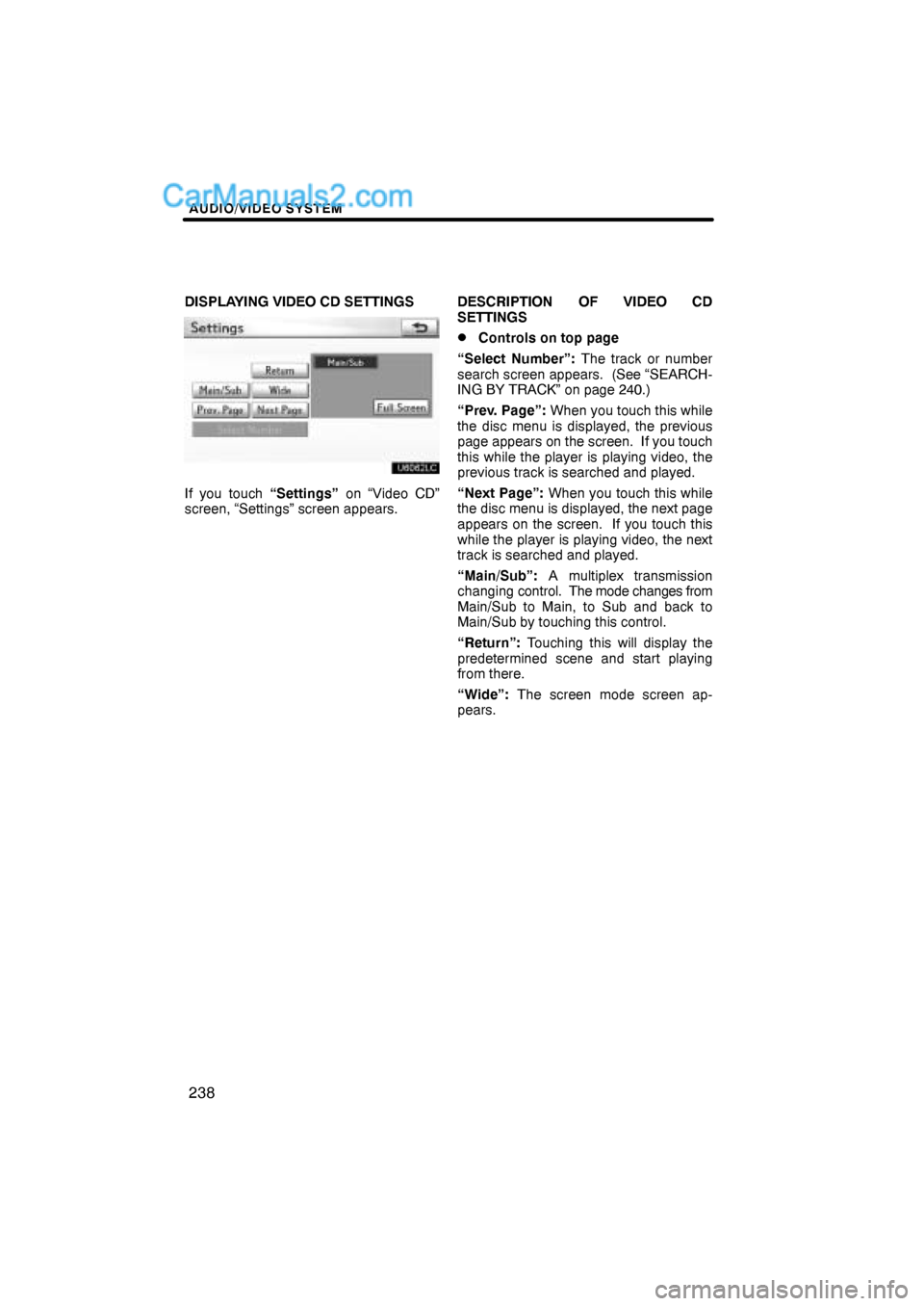 Lexus ES350 2011  Audio/video System AUDIO/VIDEO SYSTEM
238
DISPLAYING VIDEO CD SETTINGS
If you touch “Settings” on “Video CD”
screen, “Settings” screen appears.DESCRIPTION OF VIDEO CD
SETTINGS
Controls on top page
“Select