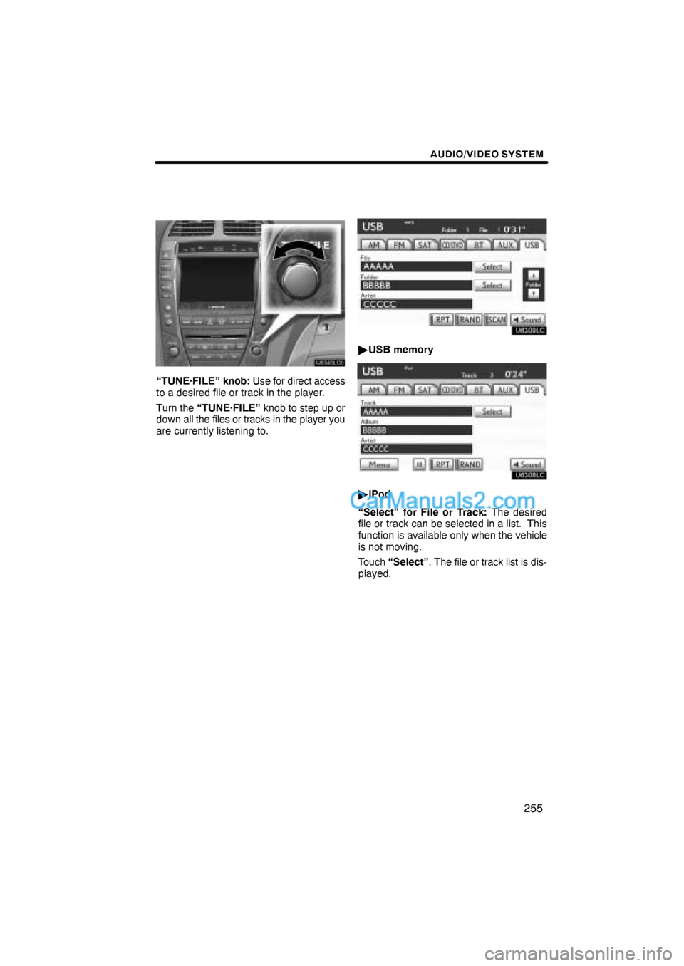 Lexus ES350 2011  Audio/video System AUDIO/VIDEO SYSTEM
255
“TUNE·FILE” knob: Use for direct access
to a desired file or track in the player.
Turn the “TUNE·FILE” knob to step up or
down all the files or tracks in the player yo