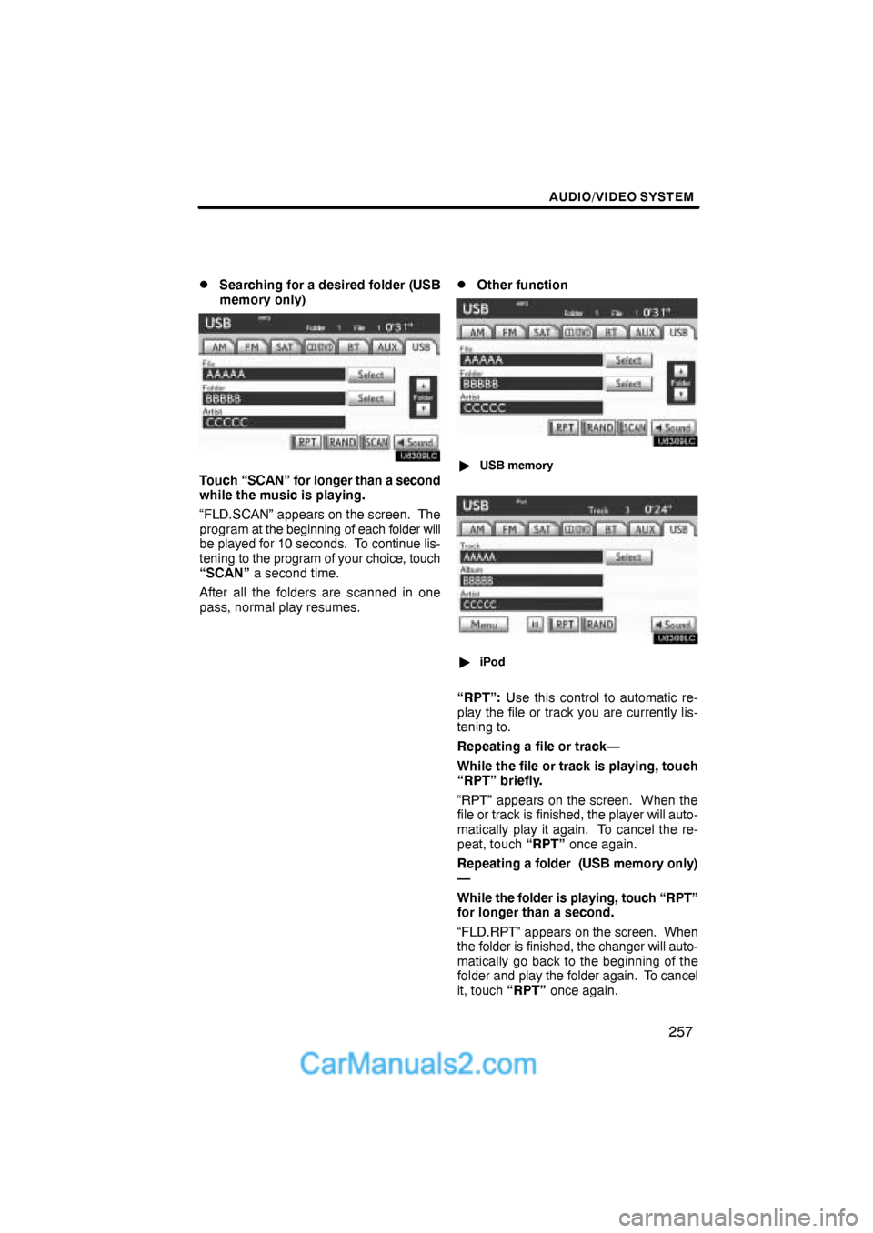 Lexus ES350 2011  Audio/video System AUDIO/VIDEO SYSTEM
257 
Searching for a desired folder (USB
memory only)
Touch “SCAN” for longer than a second
while the music is playing.
“FLD.SCAN” appears on the screen.  The
program at th
