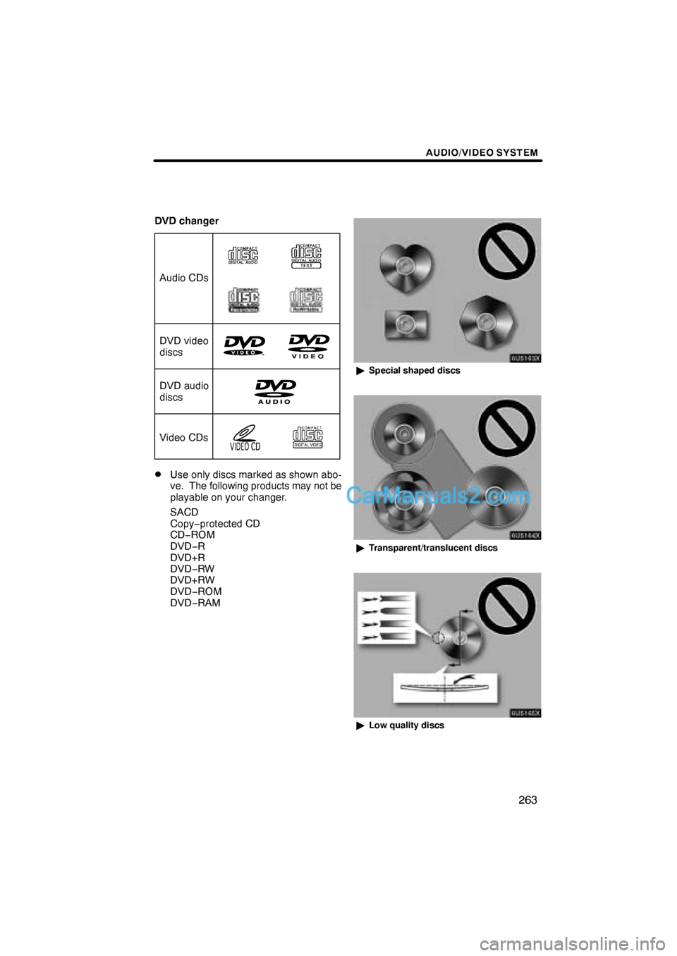 Lexus ES350 2011  Audio/video System AUDIO/VIDEO SYSTEM
263
DVD changer
Audio CDs
DVD video
discs
Video CDs
DVD audio
discs
Use only discs marked as shown abo-
ve.  The following products may not be
playable on your changer.
SACD
Copy