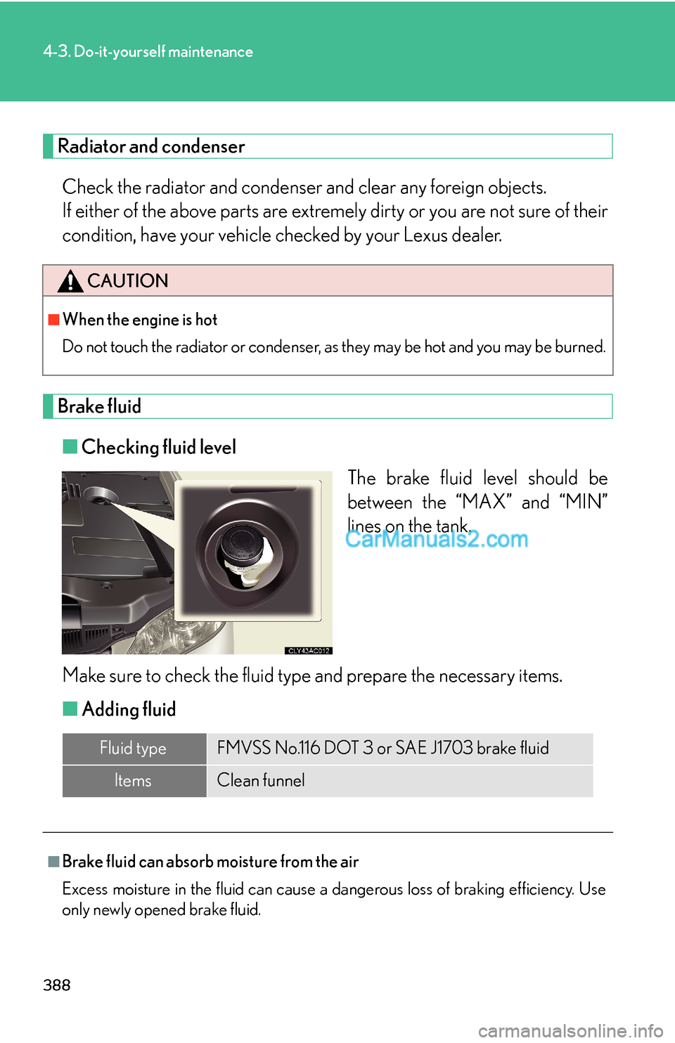 Lexus ES350 2011 Do-it-yourself maintenance 388
4-3. Do-it-yourself maintenance
Radiator and condenser
Check the radiator and condenser and clear any foreign objects.
If either of the above parts are extremely dirty or you are not sure of thei Lexus ES350 2011 Do-it-yourself maintenance 388
4-3. Do-it-yourself maintenance
Radiator and condenser
Check the radiator and condenser and clear any foreign objects.
If either of the above parts are extremely dirty or you are not sure of thei
