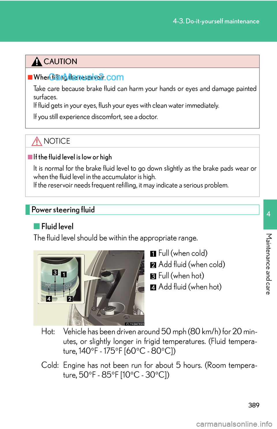 Lexus ES350 2011 Do-it-yourself maintenance 389
4-3. Do-it-yourself maintenance
4
Maintenance and care
Power steering fluid
■Fluid level
The fluid level should be within the appropriate range.
Full (when cold)
Add fluid (when cold)
Full (when Lexus ES350 2011 Do-it-yourself maintenance 389
4-3. Do-it-yourself maintenance
4
Maintenance and care
Power steering fluid
■Fluid level
The fluid level should be within the appropriate range.
Full (when cold)
Add fluid (when cold)
Full (when