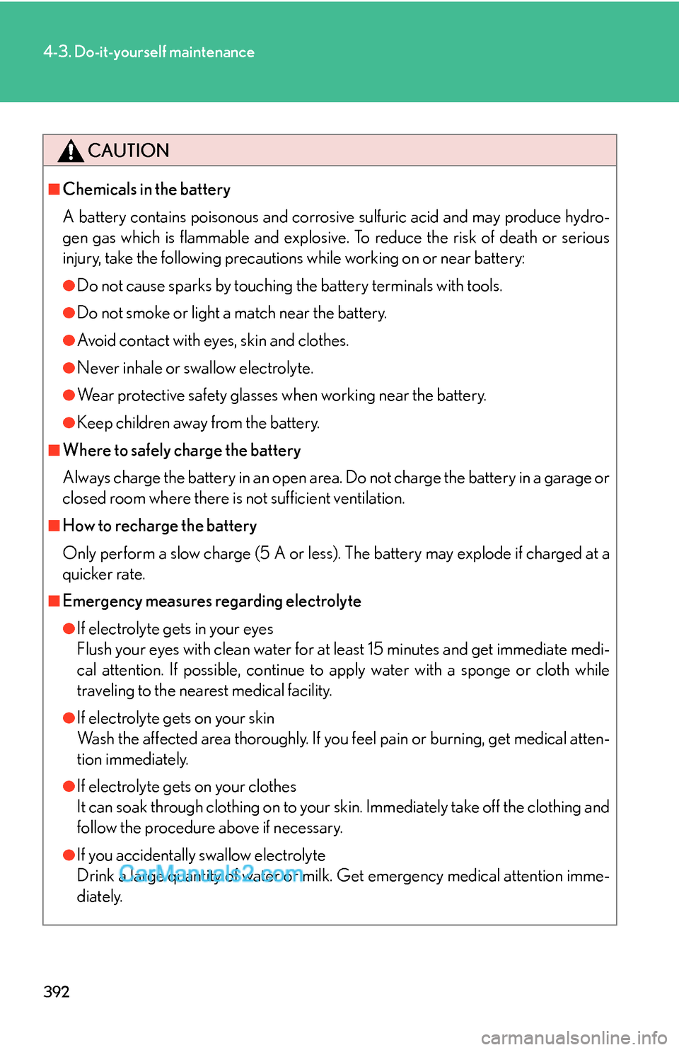 Lexus ES350 2011 Do-it-yourself maintenance 392
4-3. Do-it-yourself maintenance
CAUTION
■Chemicals in the battery
A battery contains poisonous and corrosive sulfuric acid and may produce hydro-
gen gas which is flammable and explosive. To red Lexus ES350 2011 Do-it-yourself maintenance 392
4-3. Do-it-yourself maintenance
CAUTION
■Chemicals in the battery
A battery contains poisonous and corrosive sulfuric acid and may produce hydro-
gen gas which is flammable and explosive. To red