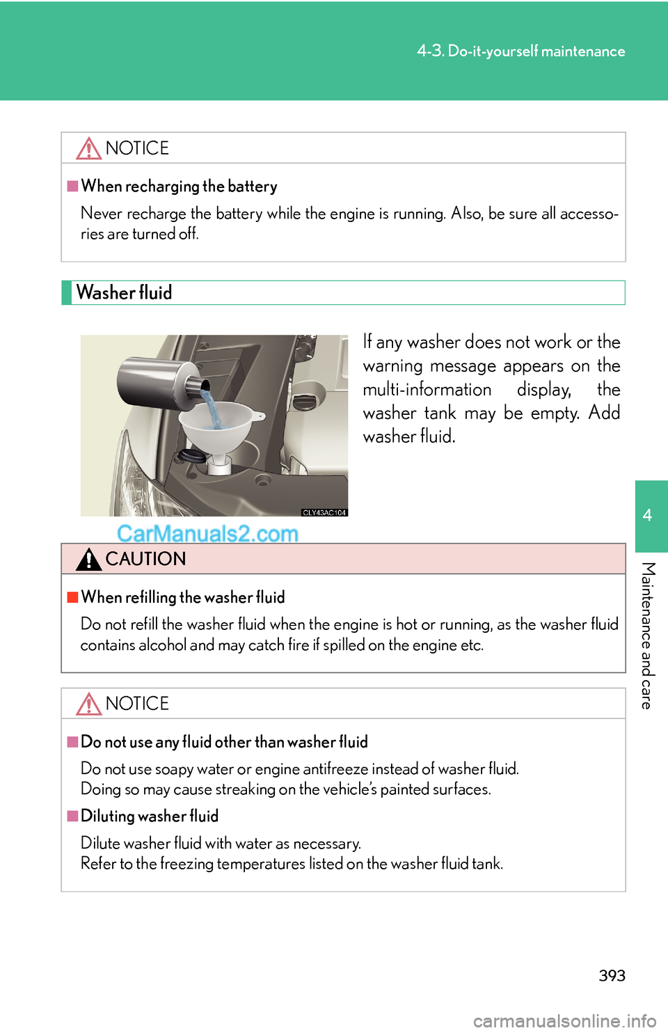 Lexus ES350 2011 Do-it-yourself maintenance 393
4-3. Do-it-yourself maintenance
4
Maintenance and care
Washer fluid
If any washer does not work or the
warning message appears on the
multi-information display, the
washer tank may be empty. Add
w Lexus ES350 2011 Do-it-yourself maintenance 393
4-3. Do-it-yourself maintenance
4
Maintenance and care
Washer fluid
If any washer does not work or the
warning message appears on the
multi-information display, the
washer tank may be empty. Add
w