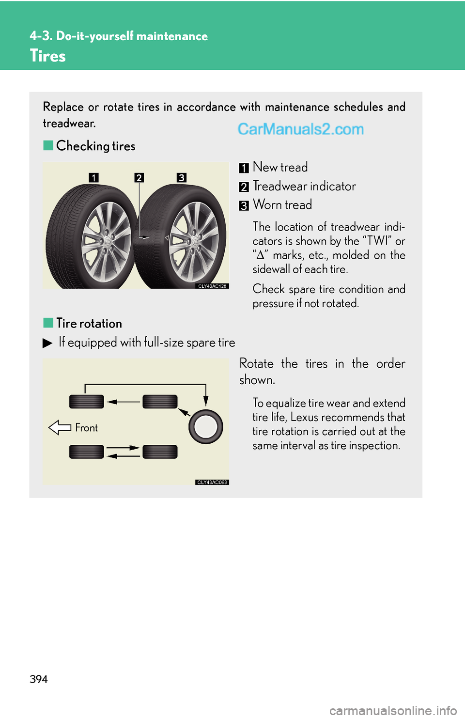 Lexus ES350 2011 Do-it-yourself maintenance 394
4-3. Do-it-yourself maintenance
Tires
Replace or rotate tires in accordance with maintenance schedules and
treadwear.
■Checking tires
New tread
Treadwear indicator
Worn tread
The location of tre Lexus ES350 2011 Do-it-yourself maintenance 394
4-3. Do-it-yourself maintenance
Tires
Replace or rotate tires in accordance with maintenance schedules and
treadwear.
■Checking tires
New tread
Treadwear indicator
Worn tread
The location of tre