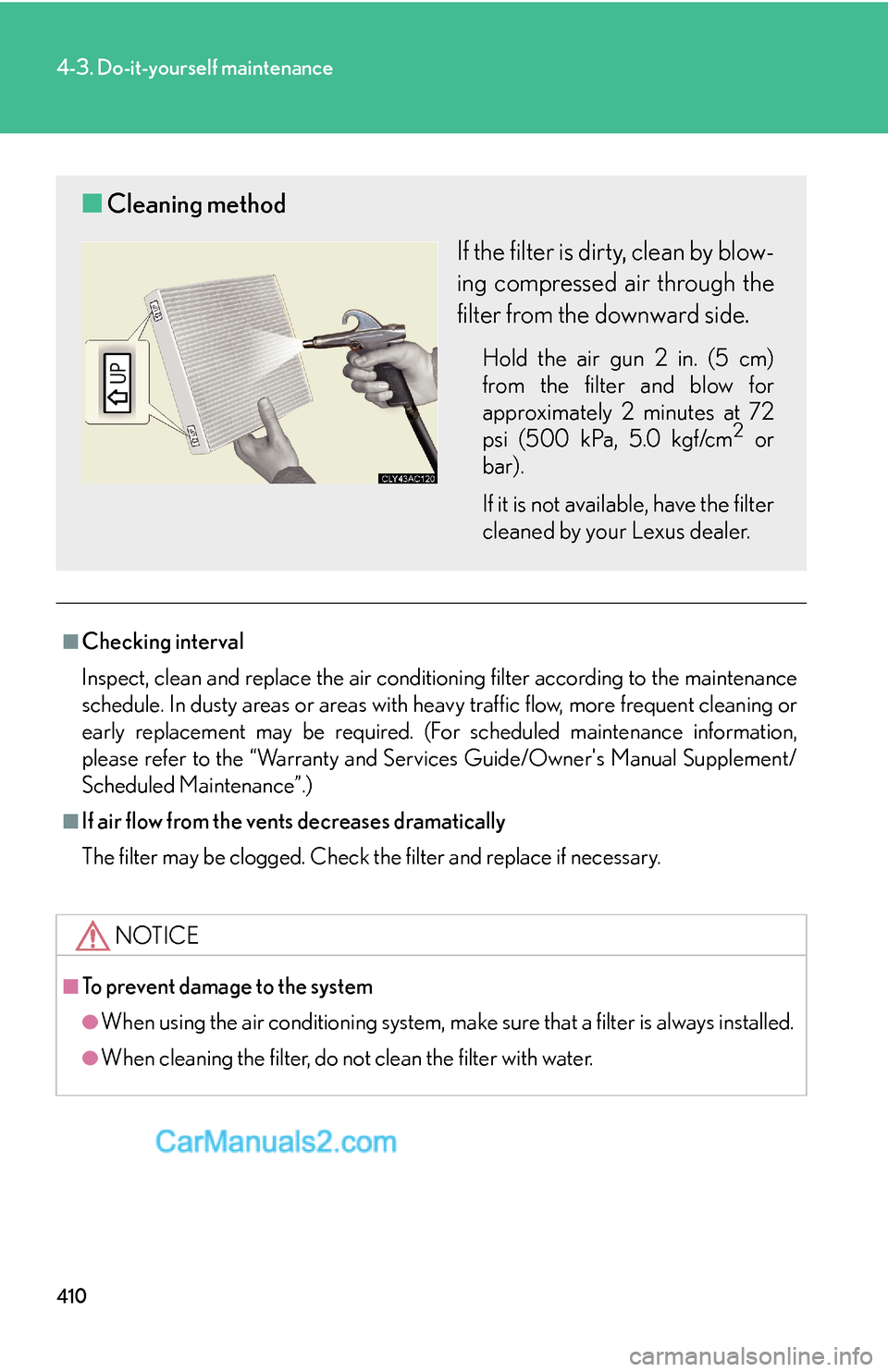 Lexus ES350 2011 Do-it-yourself maintenance 410
4-3. Do-it-yourself maintenance
■Checking interval
Inspect, clean and replace the air conditioning filter according to the maintenance
schedule. In dusty areas or areas with heavy traffic flow, Lexus ES350 2011 Do-it-yourself maintenance 410
4-3. Do-it-yourself maintenance
■Checking interval
Inspect, clean and replace the air conditioning filter according to the maintenance
schedule. In dusty areas or areas with heavy traffic flow,