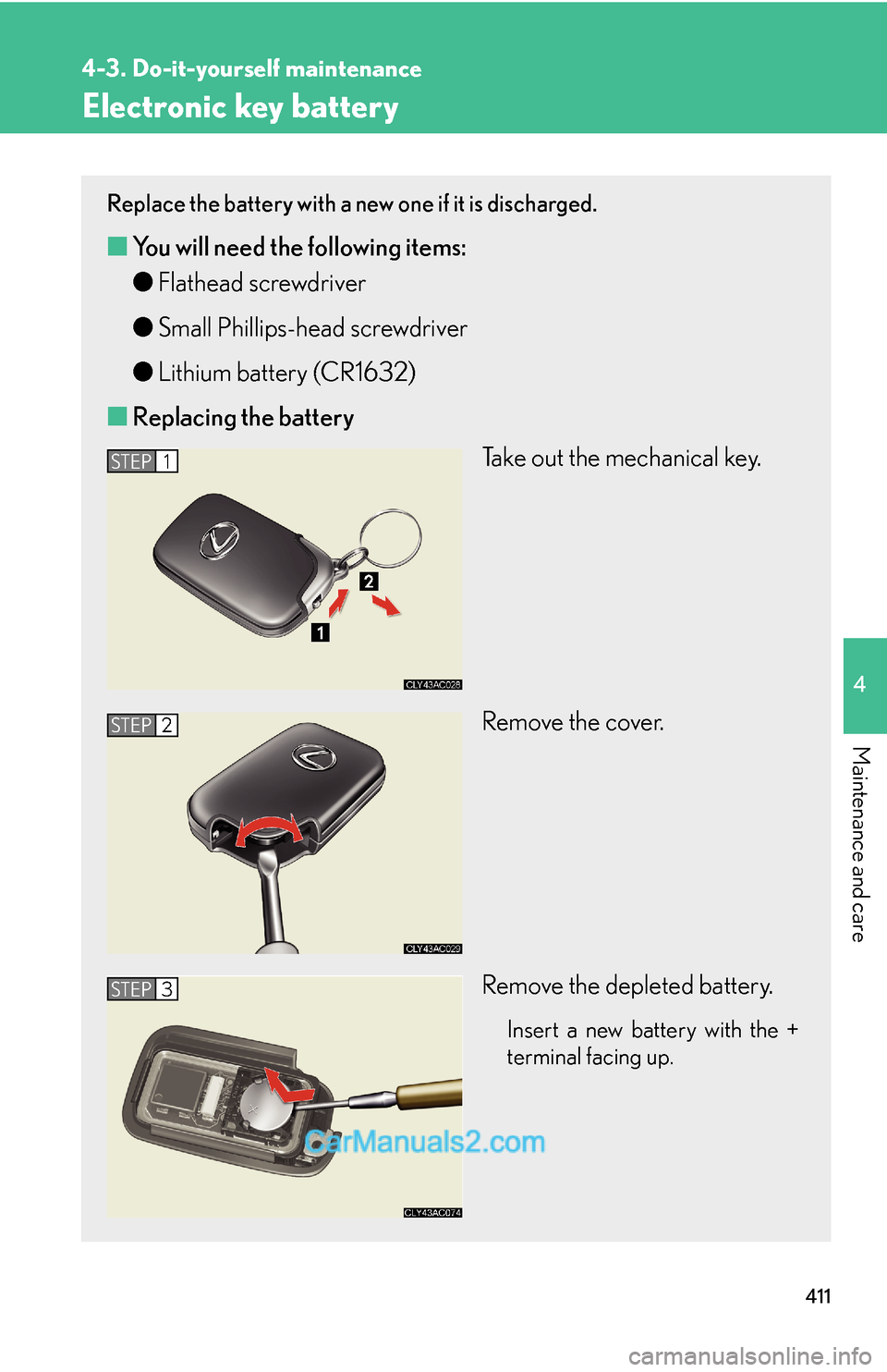 Lexus ES350 2011 Do-it-yourself maintenance 411
4-3. Do-it-yourself maintenance
4
Maintenance and care
Electronic key battery
Replace the battery with a new one if it is discharged.
■You will need the following items:
●Flathead screwdriver
Lexus ES350 2011 Do-it-yourself maintenance 411
4-3. Do-it-yourself maintenance
4
Maintenance and care
Electronic key battery
Replace the battery with a new one if it is discharged.
■You will need the following items:
●Flathead screwdriver