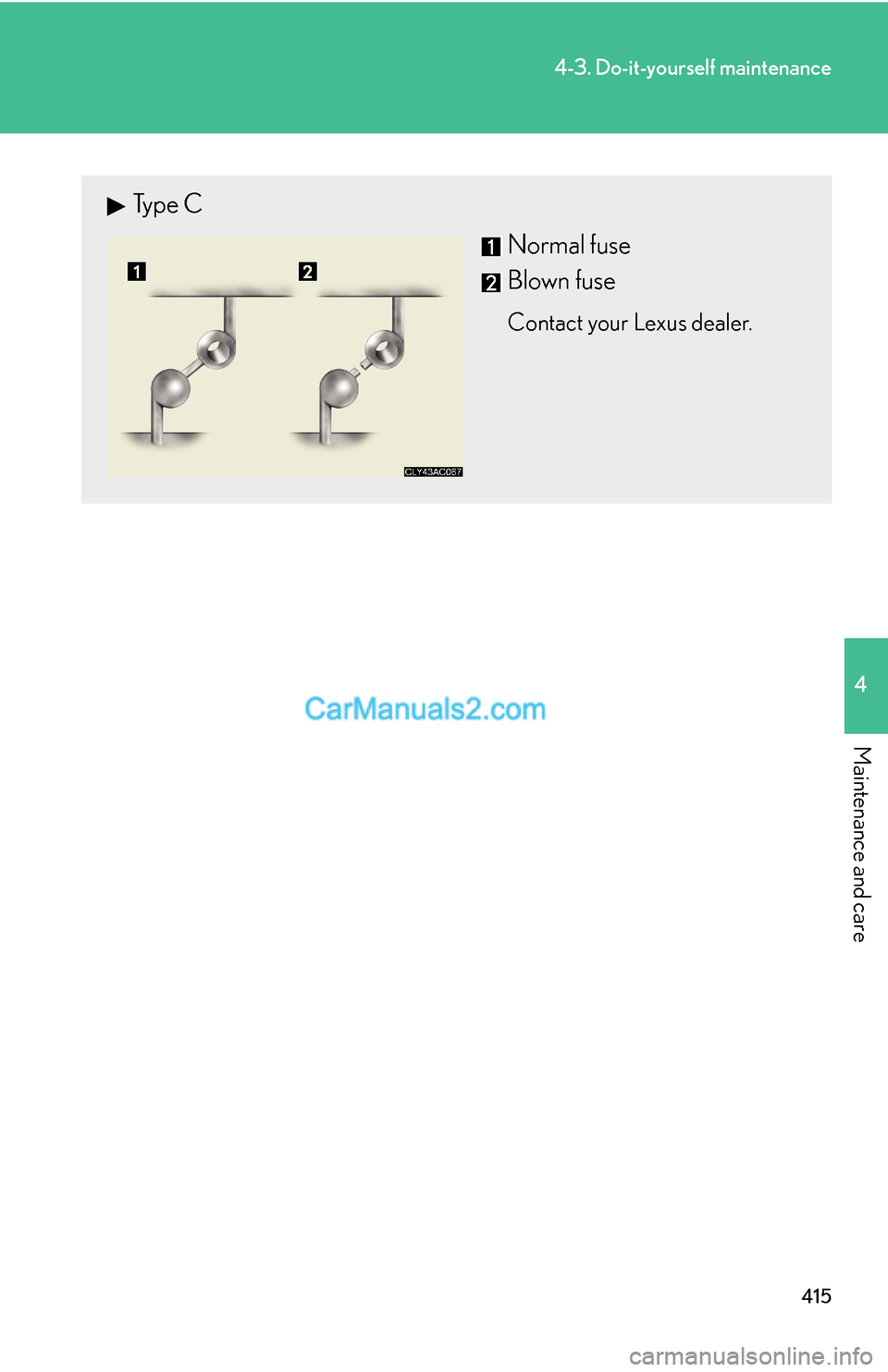 Lexus ES350 2011  Do-it-yourself maintenance 415
4-3. Do-it-yourself maintenance
4
Maintenance and care
Type C
Normal fuse
Blown fuse
Contact your Lexus dealer.  