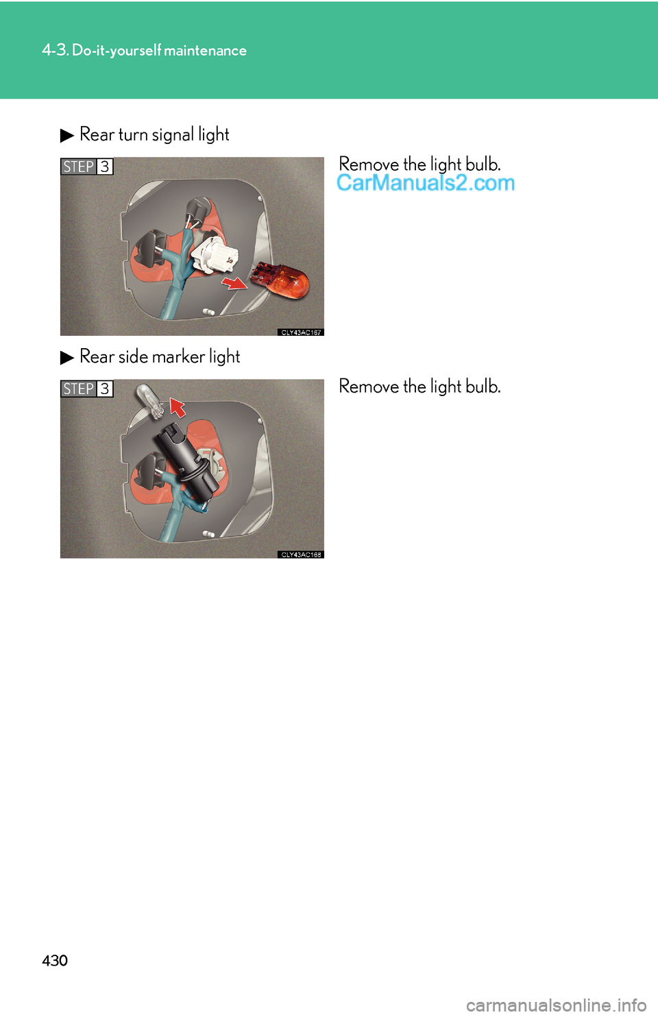 Lexus ES350 2011  Do-it-yourself maintenance 430
4-3. Do-it-yourself maintenance
Rear turn signal light
Remove the light bulb.
Rear side marker light
Remove the light bulb.
STEP3
STEP3  