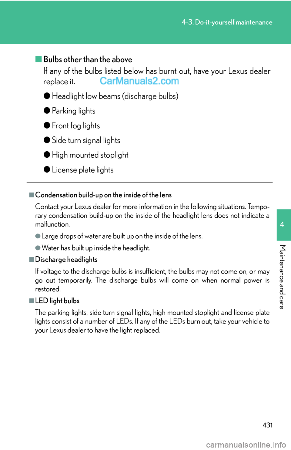 Lexus ES350 2011 Do-it-yourself maintenance 431
4-3. Do-it-yourself maintenance
4
Maintenance and care
■Bulbs other than the above
If any of the bulbs listed below has burnt out, have your Lexus dealer
replace it.
●Headlight low beams (disc Lexus ES350 2011 Do-it-yourself maintenance 431
4-3. Do-it-yourself maintenance
4
Maintenance and care
■Bulbs other than the above
If any of the bulbs listed below has burnt out, have your Lexus dealer
replace it.
●Headlight low beams (disc