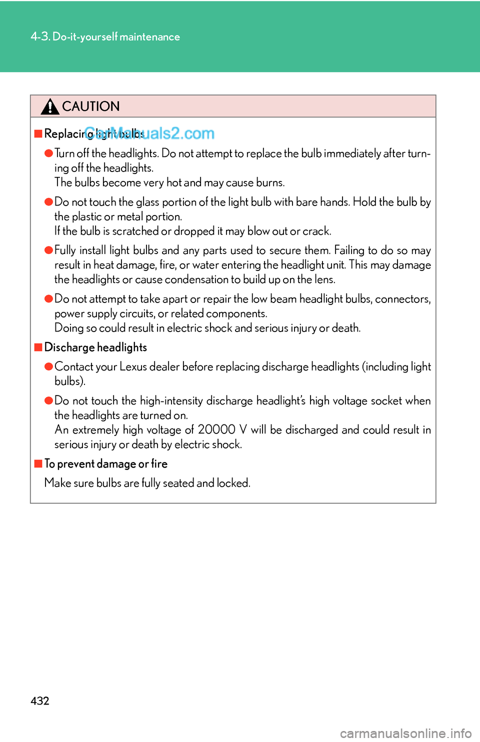Lexus ES350 2011 Do-it-yourself maintenance 432
4-3. Do-it-yourself maintenance
CAUTION
■Replacing light bulbs
●Turn off the headlights. Do not attempt to replace the bulb immediately after turn-
ing off the headlights.
The bulbs become ve Lexus ES350 2011 Do-it-yourself maintenance 432
4-3. Do-it-yourself maintenance
CAUTION
■Replacing light bulbs
●Turn off the headlights. Do not attempt to replace the bulb immediately after turn-
ing off the headlights.
The bulbs become ve