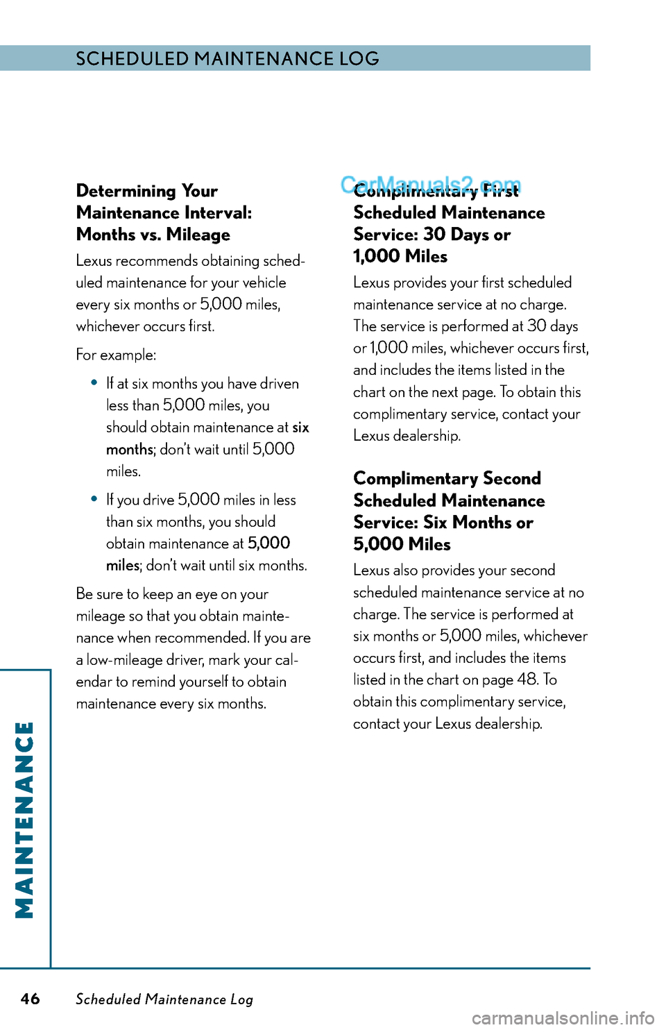 Lexus ES350 2011  Scheduled Maintenance Guide Scheduled MaintenanceLog
SCHEDULED MAINTENANCE LOG
MAINTENANCE
46
Determining Your
Maintenance Interval:
Months vs. Mileage
Lexus recommends obtaining sched�
uled maintenance for your vehicle
every si