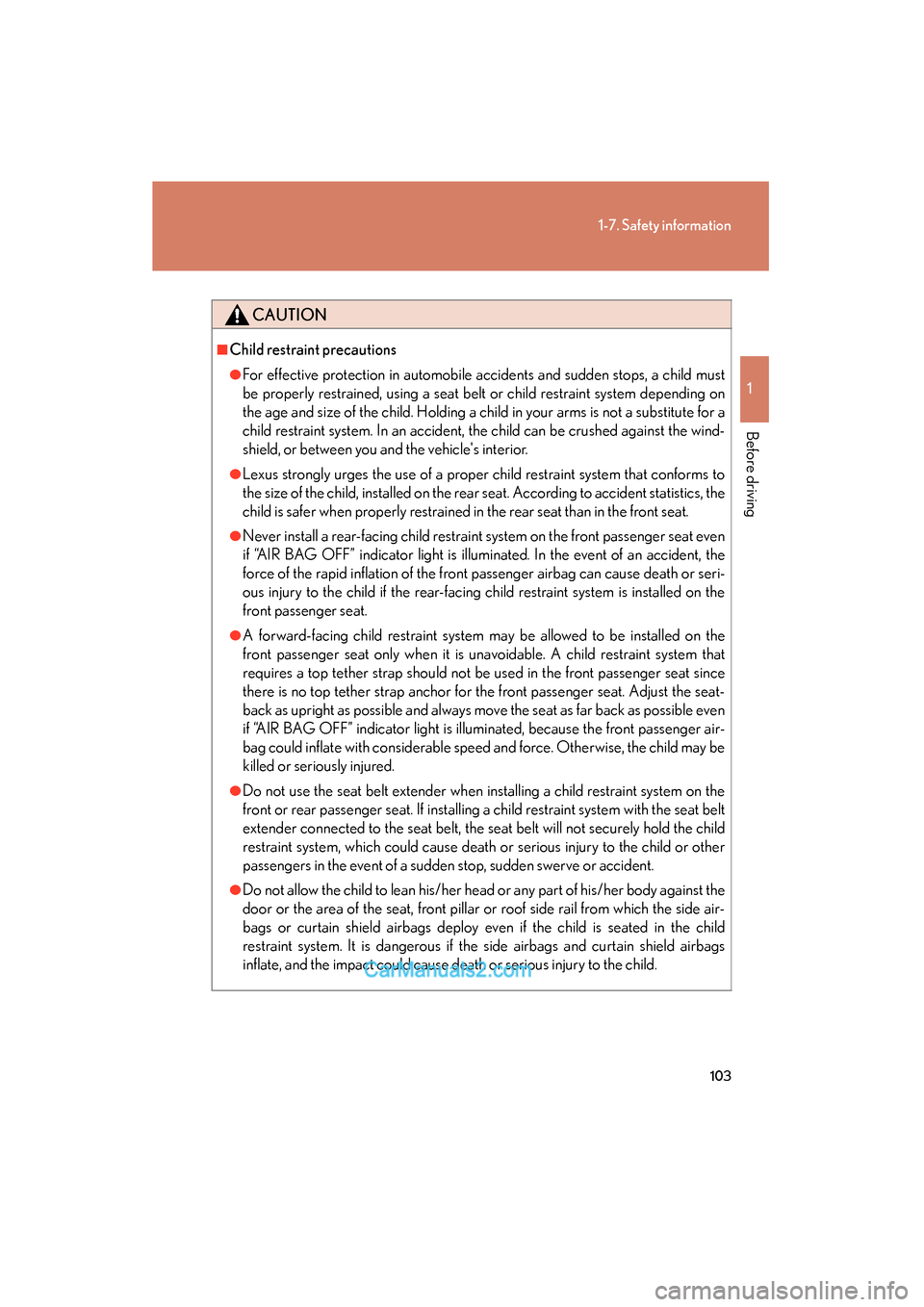 Lexus ES350 2010  Owners Manuals 103
1-7. Safety information
1
Before driving
ES350_U
CAUTION
■Child restraint precautions
●For effective protection in automobile accidents and sudden stops, a child must
be properly restrained, u