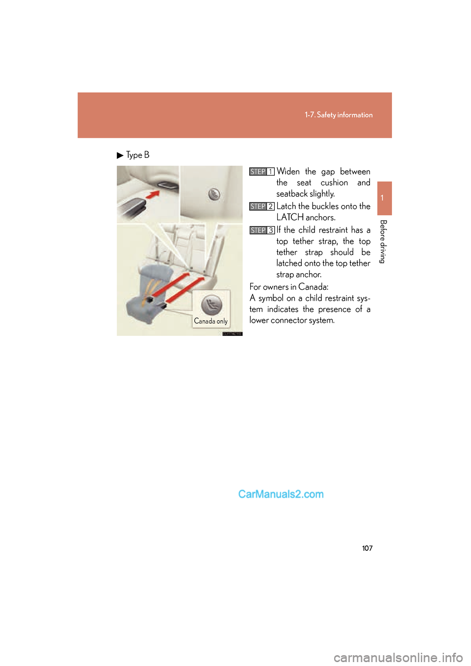 Lexus ES350 2010  Owners Manuals 107
1-7. Safety information
1
Before driving
ES350_UTy p e  B
Widen the gap between
the seat cushion and
seatback slightly.
Latch the buckles onto the
LATCH anchors. 
If the child restraint has a
top 