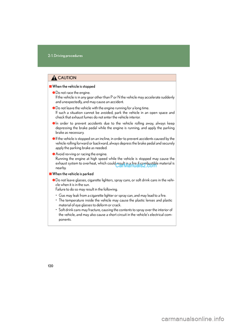 Lexus ES350 2010 Owners Manuals 120
2-1. Driving procedures
ES350_U
CAUTION
■When the vehicle is stopped
●Do not race the engine.
If the vehicle is in any gear other than P or N the vehicle may accelerate suddenly
and unexpected Lexus ES350 2010 Owners Manuals 120
2-1. Driving procedures
ES350_U
CAUTION
■When the vehicle is stopped
●Do not race the engine.
If the vehicle is in any gear other than P or N the vehicle may accelerate suddenly
and unexpected