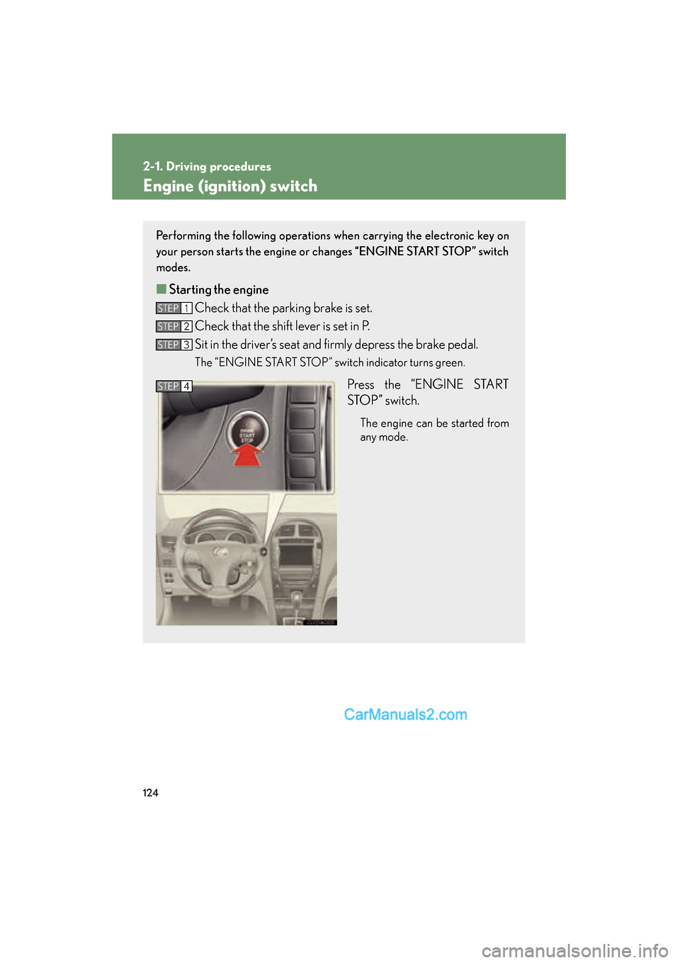Lexus ES350 2010 Owners Manuals 124
2-1. Driving procedures
ES350_U
Engine (ignition) switch
Performing the following operations when carrying the electronic key on
your person starts the engine or changes “ENGINE START STOP” sw Lexus ES350 2010 Owners Manuals 124
2-1. Driving procedures
ES350_U
Engine (ignition) switch
Performing the following operations when carrying the electronic key on
your person starts the engine or changes “ENGINE START STOP” sw