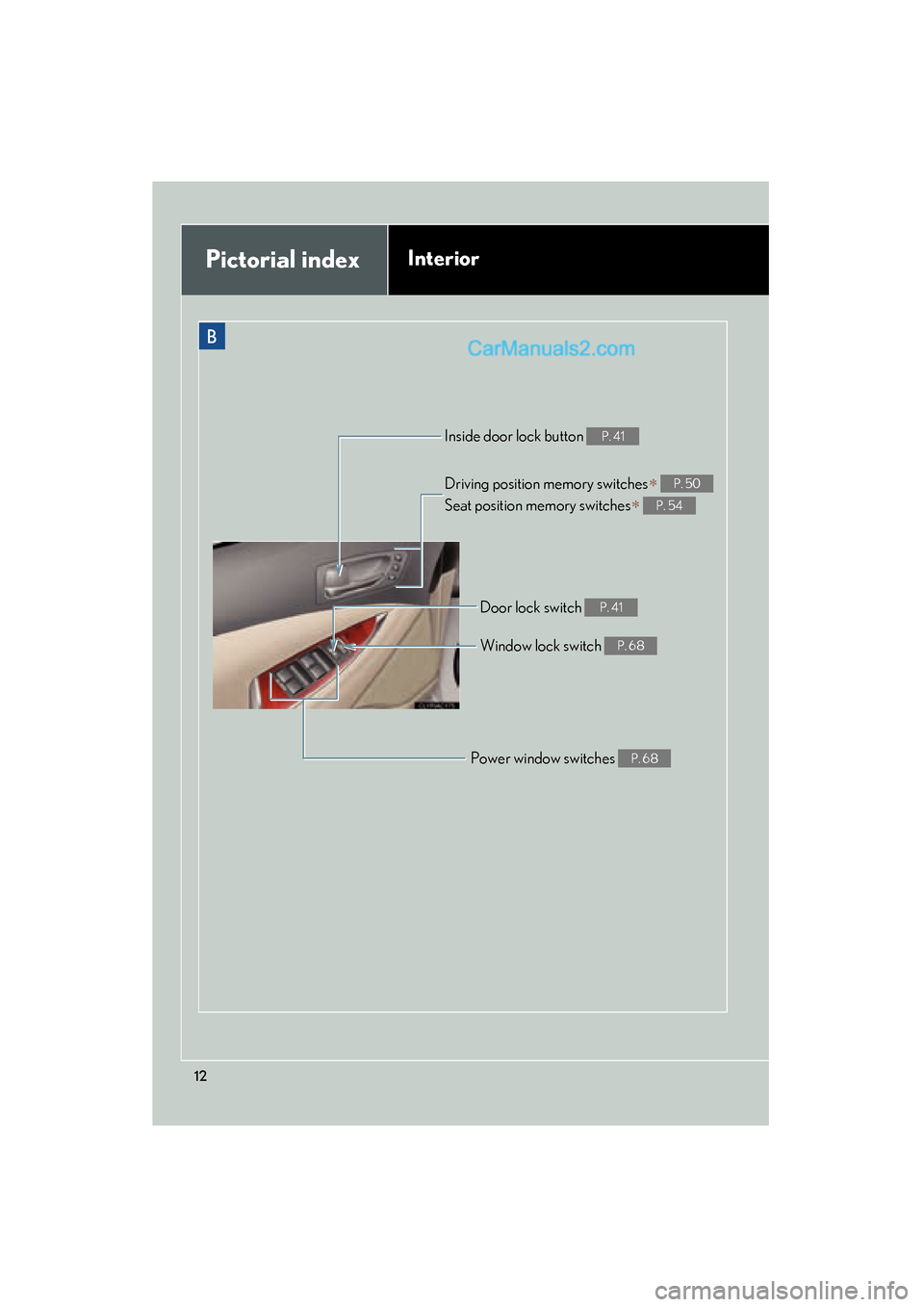 Lexus ES350 2010  Owners Manuals ES350_U
12
B
Door lock switch P. 41
Power window switches P. 68
Pictorial indexInterior
Driving position memory switches∗ 
Seat position memory switches
∗ 
P. 50
P. 54
Window lock switch P. 68
Ins