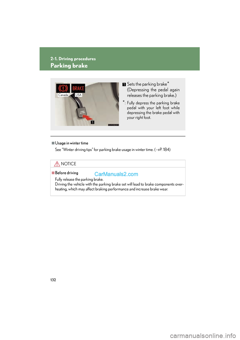 Lexus ES350 2010  Owners Manuals 132
2-1. Driving procedures
ES350_U
Parking brake
■Usage in winter time
See “Winter driving tips” for parking brake usage in winter time. (�oP.  1 8 4 )
NOTICE
■Before driving
Fully release th