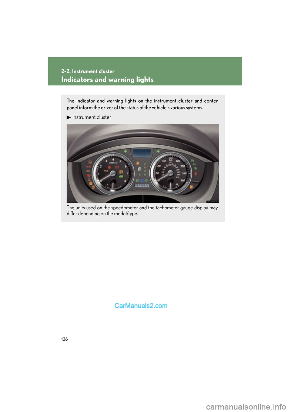 Lexus ES350 2010  Owners Manuals 136
2-2. Instrument cluster
ES350_U
Indicators and warning lights
The indicator and warning lights on the instrument cluster and center
panel inform the driver of the status of the vehicle’s various