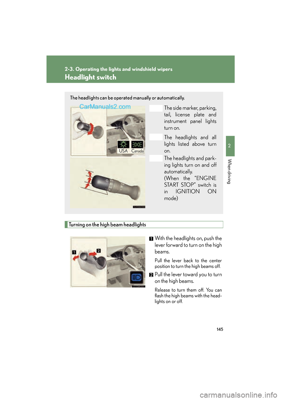 Lexus ES350 2010  Owners Manuals 145
2
When driving
ES350_U
2-3. Operating the lights and windshield wipers
Headlight switch
Turning on the high beam headlightsWith the headlights on, push the
lever forward to turn on the high
beams.