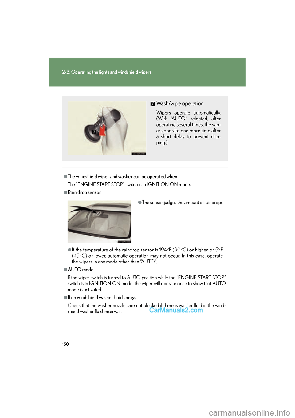 Lexus ES350 2010  Owners Manuals 150
2-3. Operating the lights and windshield wipers
ES350_U
■The windshield wiper and washer can be operated when
The “ENGINE START STOP” switch is in IGNITION ON mode.
■Rain drop sensor
●If