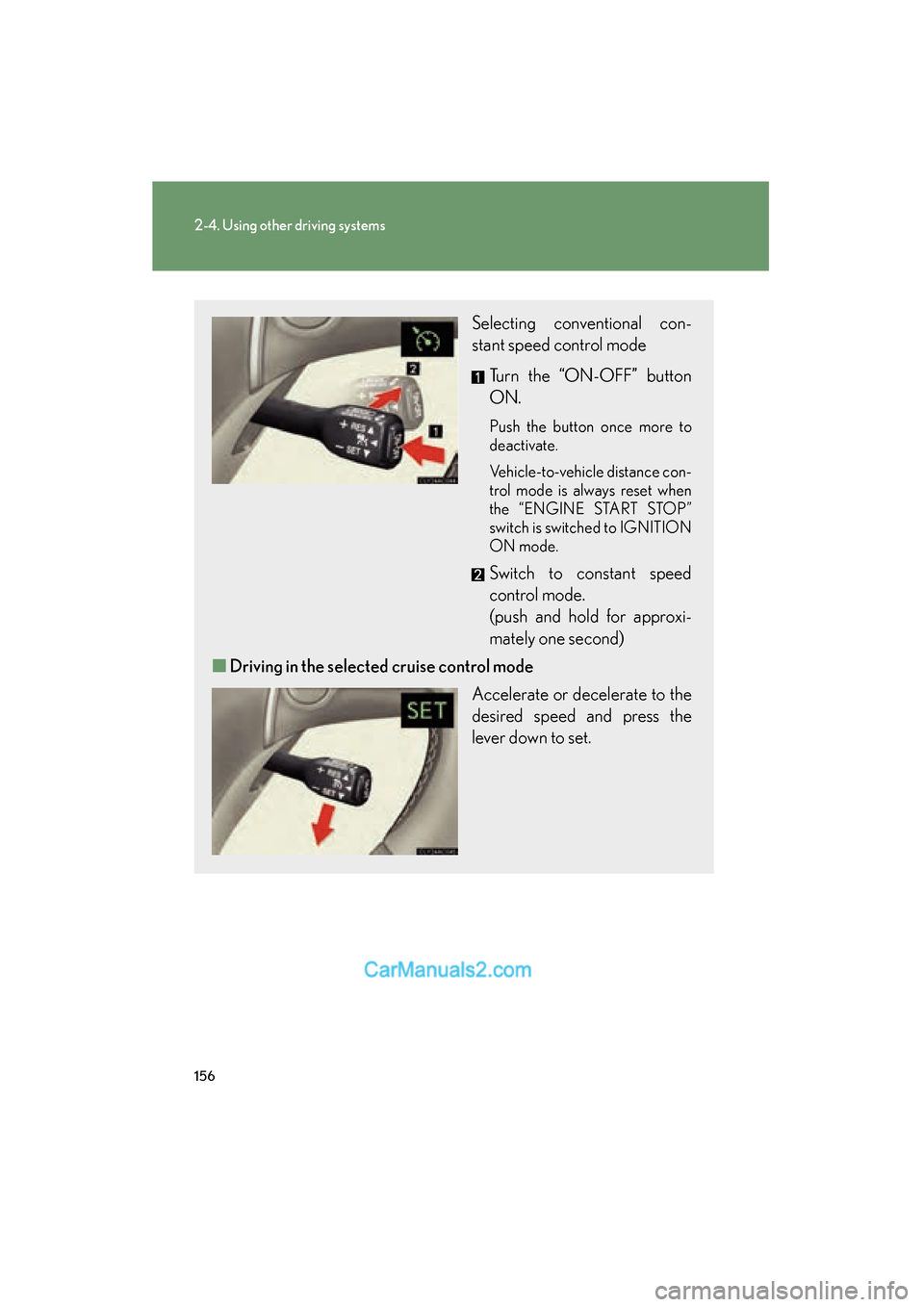 Lexus ES350 2010  Owners Manuals 156
2-4. Using other driving systems
ES350_U
Selecting conventional con-
stant speed control mode Turn the “ON-OFF” button
ON.
Push the button once more to
deactivate. 
Vehicle-to-vehicle distance