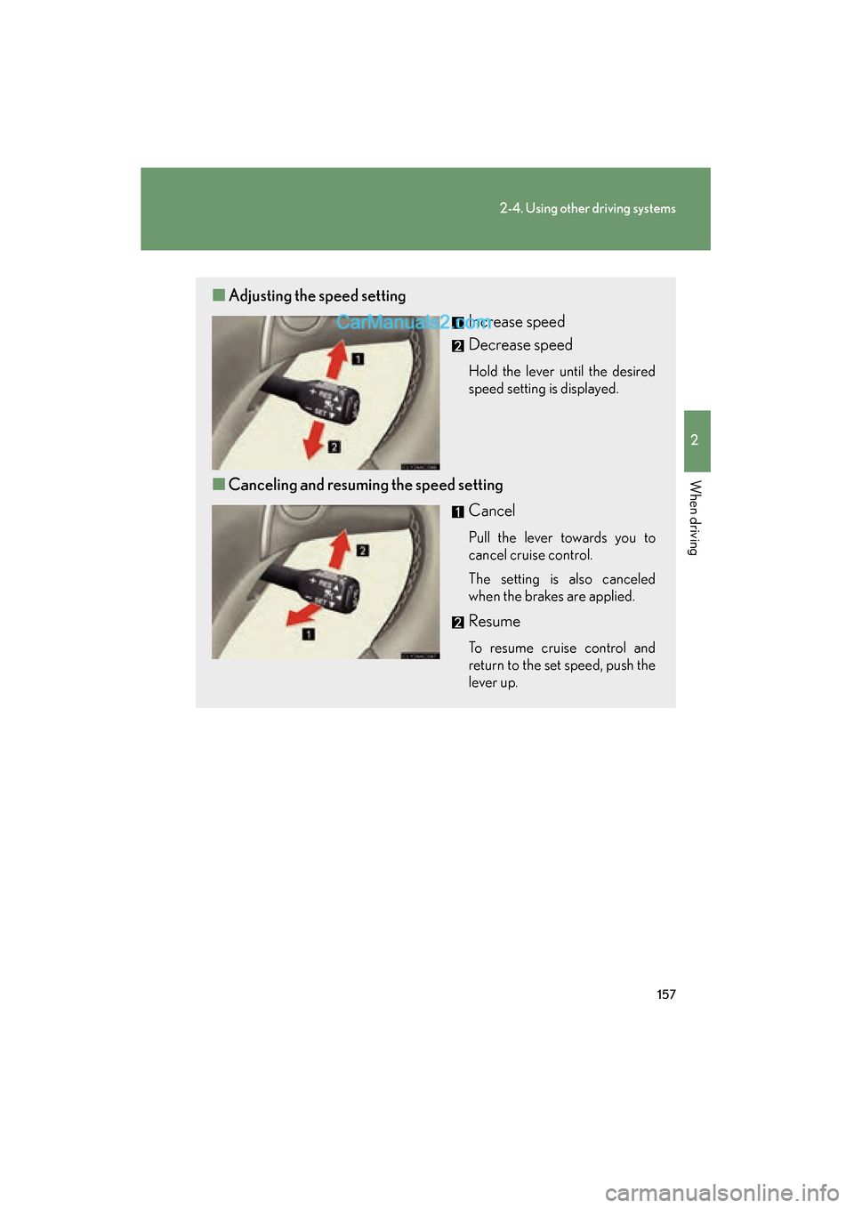 Lexus ES350 2010  Owners Manuals 157
2-4. Using other driving systems
2
When driving
ES350_U
■Adjusting the speed setting 
Increase speed
Decrease speed
Hold the lever until the desired
speed setting is displayed.
■Canceling and 