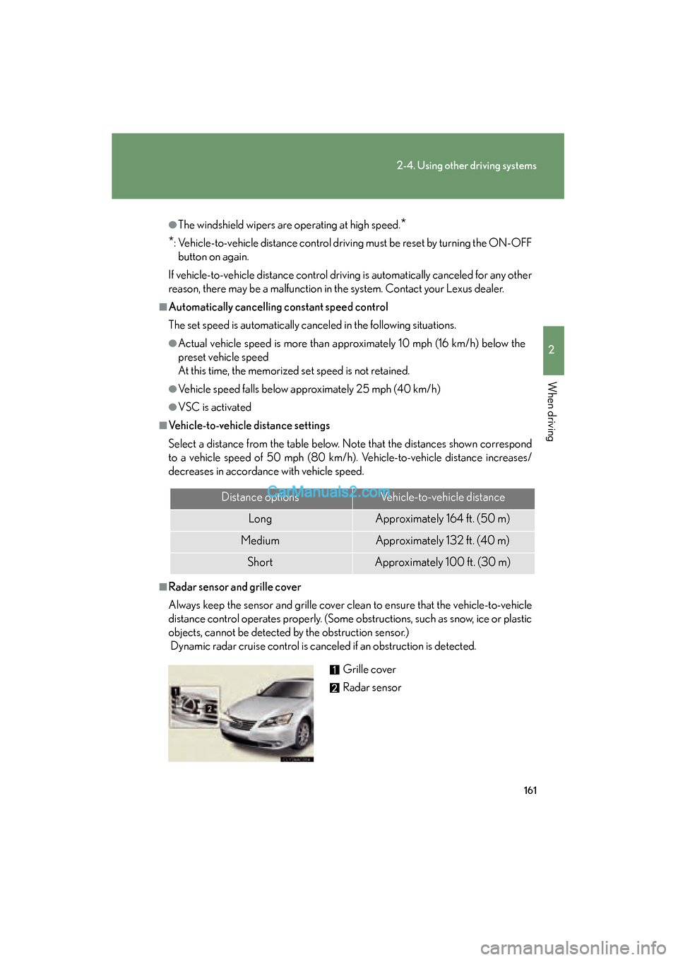 Lexus ES350 2010  Owners Manuals 161
2-4. Using other driving systems
2
When driving
ES350_U
●The windshield wipers are operating at high speed.*
*
: Vehicle-to-vehicle distance control driving must be reset by turning the ON-OFF b
