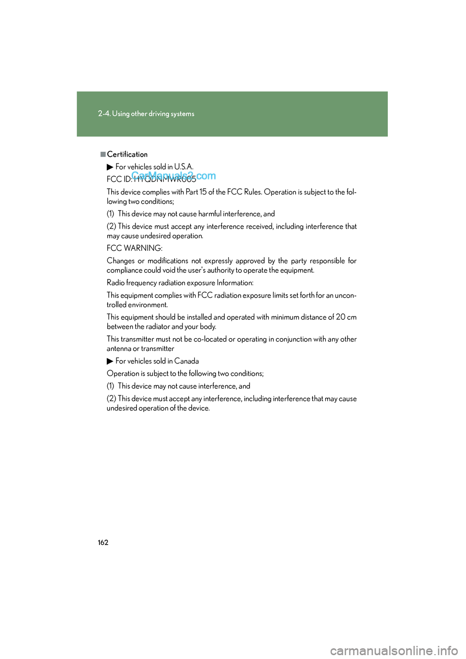 Lexus ES350 2010  Owners Manuals 162
2-4. Using other driving systems
ES350_U
■CertificationFor vehicles sold in U.S.A.
FCC ID: HYQDNMWR005
This device complies with Part 15 of the FCC Rules. Operation is subject to the fol-
lowing