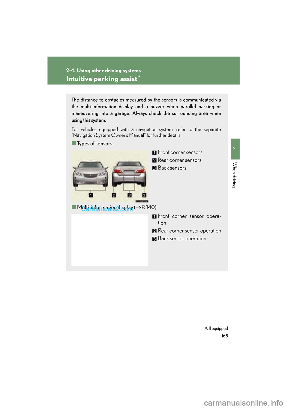 Lexus ES350 2010  Owners Manuals 165
2-4. Using other driving systems
2
When driving
ES350_U
Intuitive parking assist∗
The distance to obstacles measured by the sensors is communicated via
the multi-information display and a buzzer