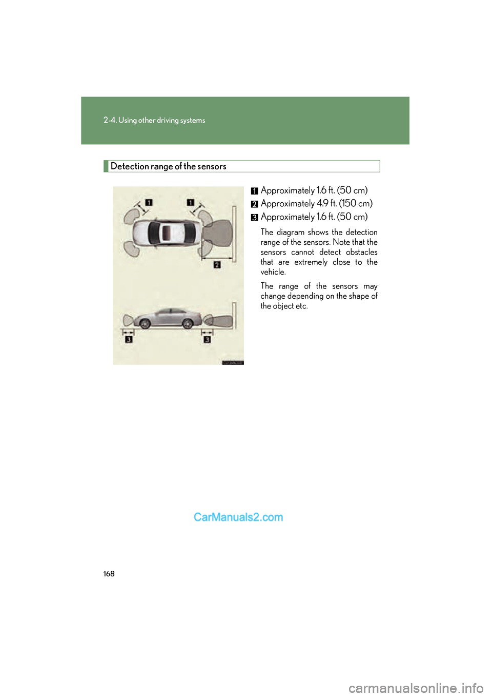 Lexus ES350 2010  Owners Manuals 168
2-4. Using other driving systems
ES350_U
Detection range of the sensorsApproximately 1.6 ft. (50 cm) 
Approximately 4.9 ft. (150 cm) 
Approximately 1.6 ft. (50 cm) 
The diagram shows the detection