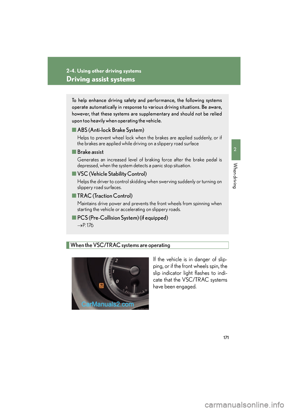 Lexus ES350 2010  Owners Manuals 171
2-4. Using other driving systems
2
When driving
ES350_U
Driving assist systems
When the VSC/TRAC systems are operatingIf the vehicle is in danger of slip-
ping, or if the front wheels spin, the
sl