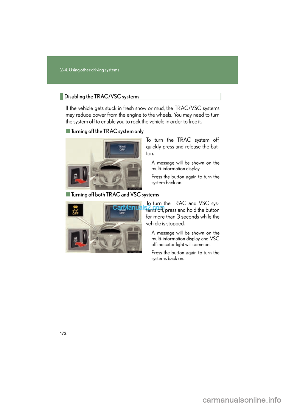 Lexus ES350 2010  Owners Manuals 172
2-4. Using other driving systems
ES350_U
Disabling the TRAC/VSC systemsIf the vehicle gets stuck in fresh snow or mud, the TRAC/VSC systems
may reduce power from the engine to the wheels. You may 