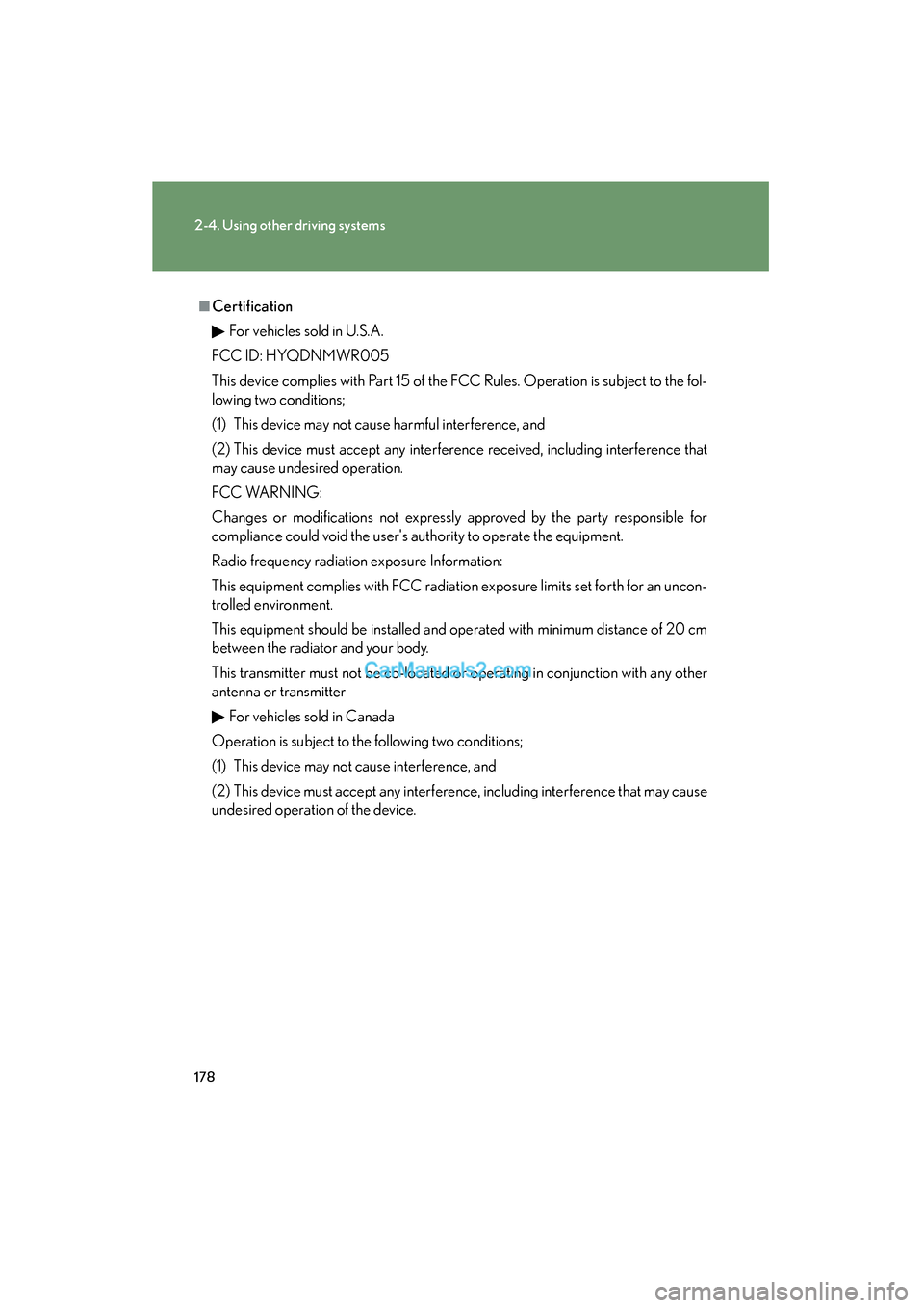 Lexus ES350 2010  Owners Manuals 178
2-4. Using other driving systems
ES350_U
■CertificationFor vehicles sold in U.S.A.
FCC ID: HYQDNMWR005
This device complies with Part 15 of the FCC Rules. Operation is subject to the fol-
lowing