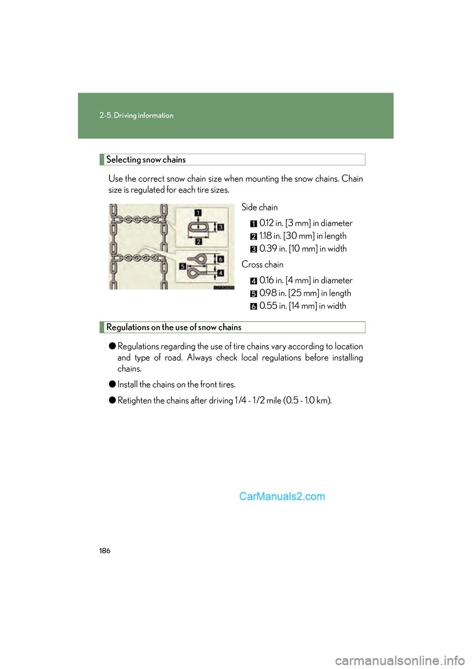 Lexus ES350 2010  Owners Manuals 186
2-5. Driving information
ES350_U
Selecting snow chainsUse the correct snow chain size when  mounting the snow chains. Chain
size is regulated for each tire sizes.
Side chain 0.12 in. [3 mm] in dia