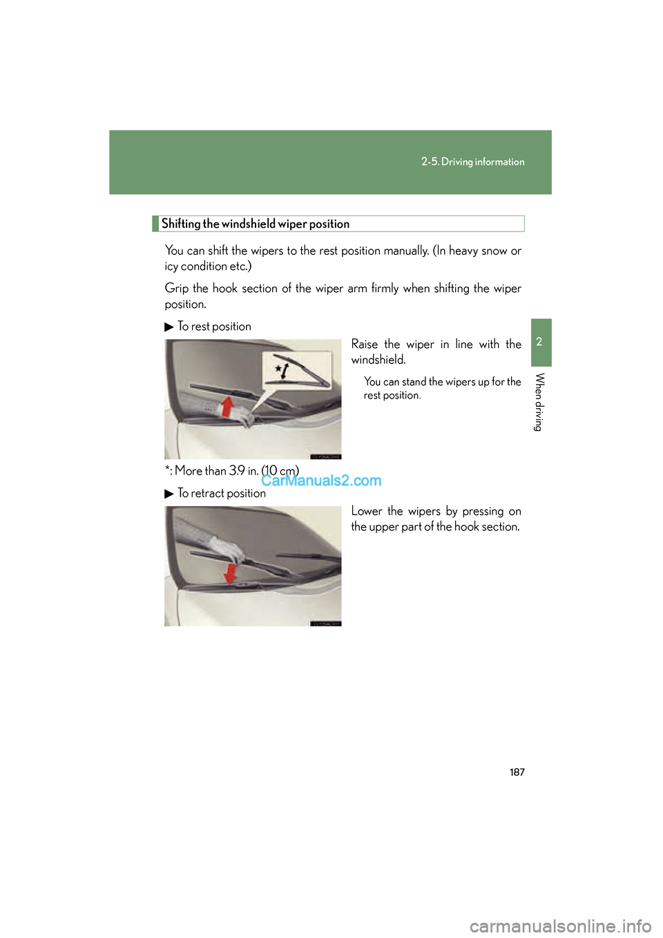 Lexus ES350 2010  Owners Manuals 187
2-5. Driving information
2
When driving
ES350_U
Shifting the windshield wiper position
You can shift the wipers to the rest position manually. (In heavy snow or
icy condition etc.)
Grip the hook s