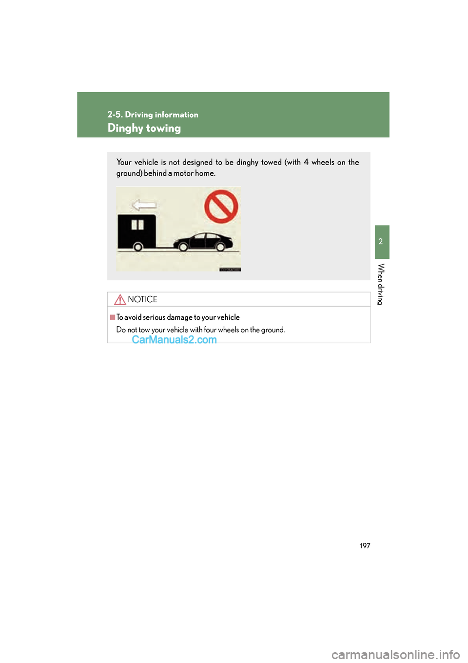 Lexus ES350 2010  Owners Manuals 197
2-5. Driving information
2
When driving
ES350_U
Dinghy towing
NOTICE
■To avoid serious damage to your vehicle
Do not tow your vehicle with four wheels on the ground.
Your vehicle is not designed