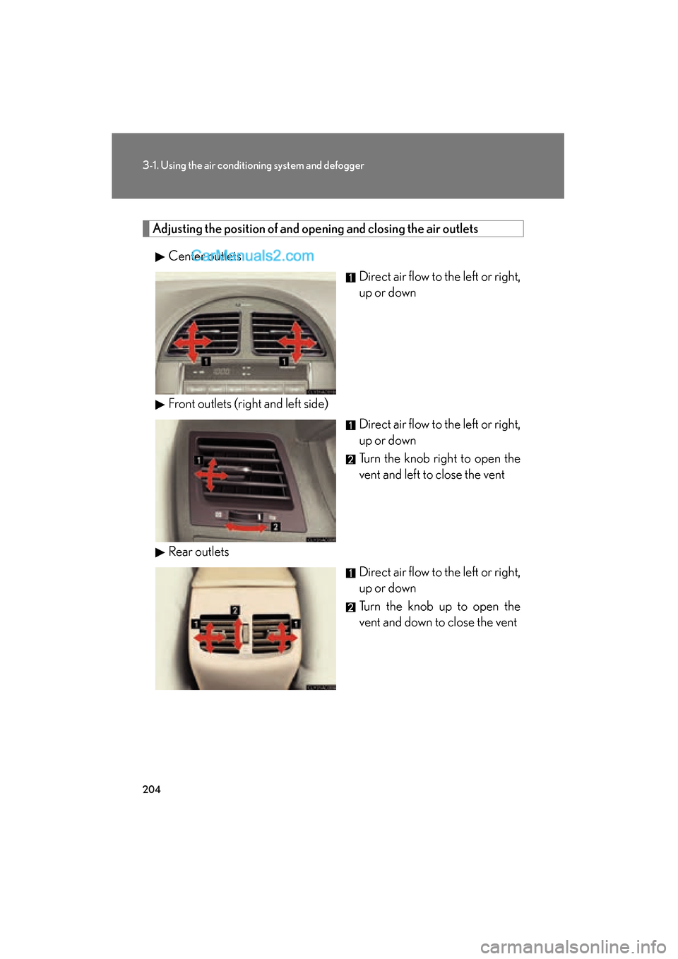 Lexus ES350 2010  Owners Manuals 204
3-1. Using the air conditioning system and defogger
ES350_U
Adjusting the position of and opening and closing the air outlets
Center outlets Direct air flow to the left or right,
up or down
Front 