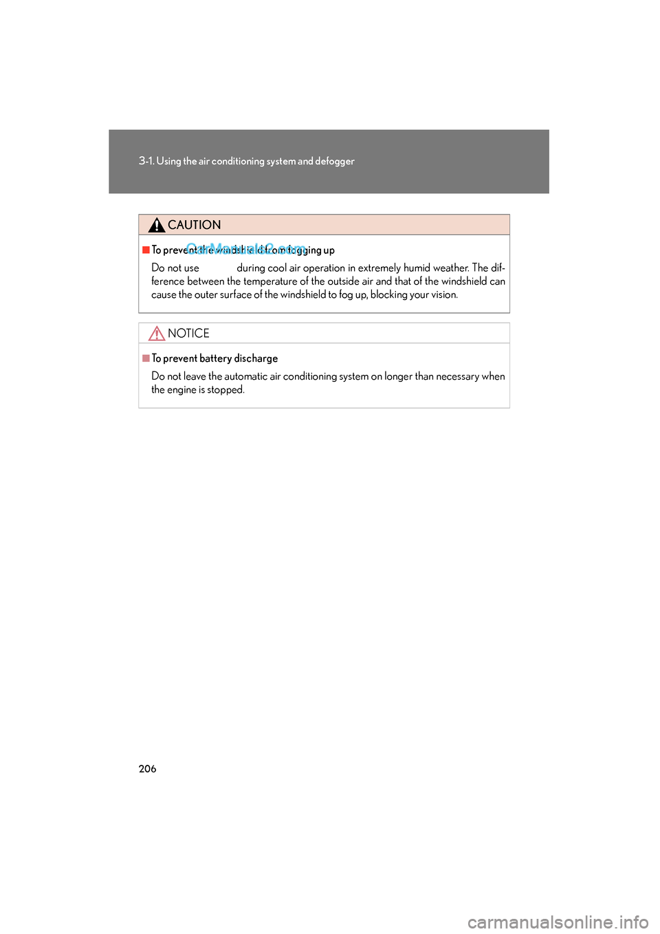 Lexus ES350 2010  Owners Manuals 206
3-1. Using the air conditioning system and defogger
ES350_U
CAUTION
■To prevent the windshield from fogging up
Do not use during cool air operation in extremely humid weather. The dif-
ference b