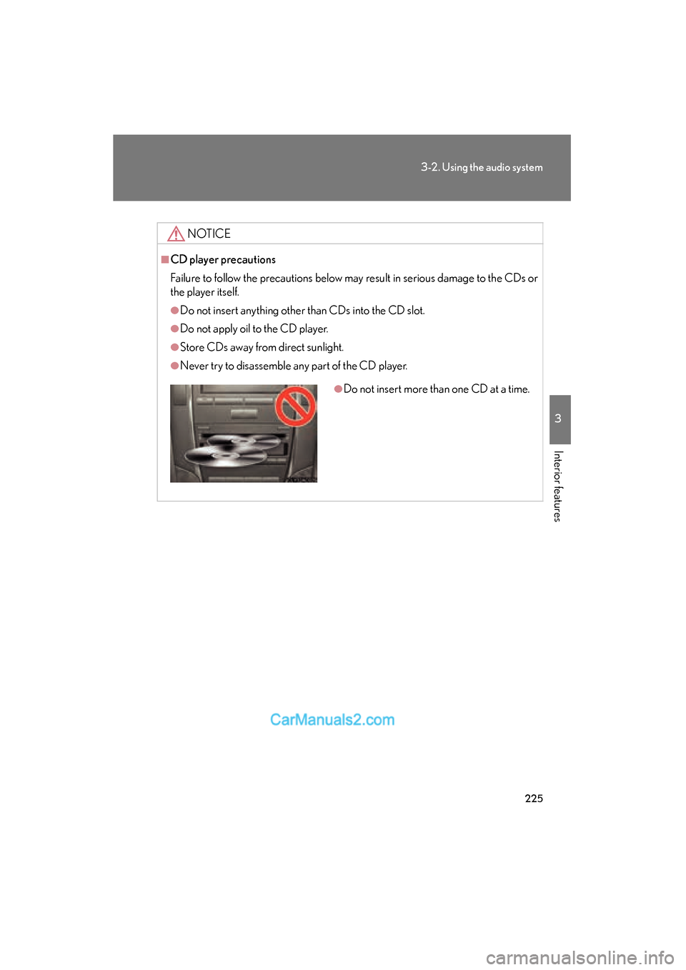 Lexus ES350 2010  Owners Manuals 225
3-2. Using the audio system
3
Interior features
ES350_U
NOTICE
■CD player precautions
Failure to follow the precautions below may result in serious damage to the CDs or
the player itself.
●Do 
