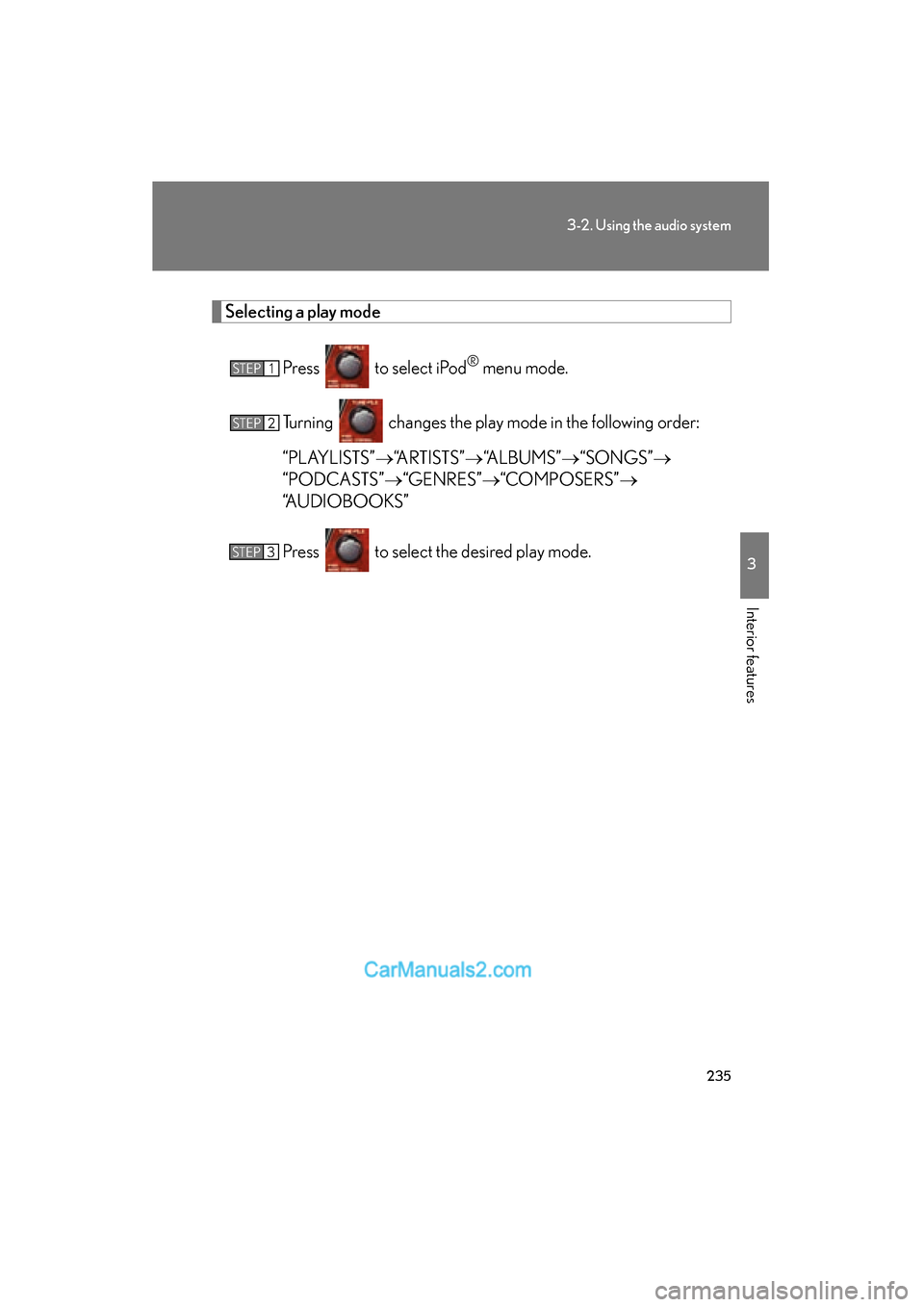Lexus ES350 2010  Owners Manuals 235
3-2. Using the audio system
3
Interior features
ES350_U
Selecting a play modePress   to select iPod
® menu mode.
Turning   changes the play mode in the following order:
“PLAYLISTS” �o“ARTIS