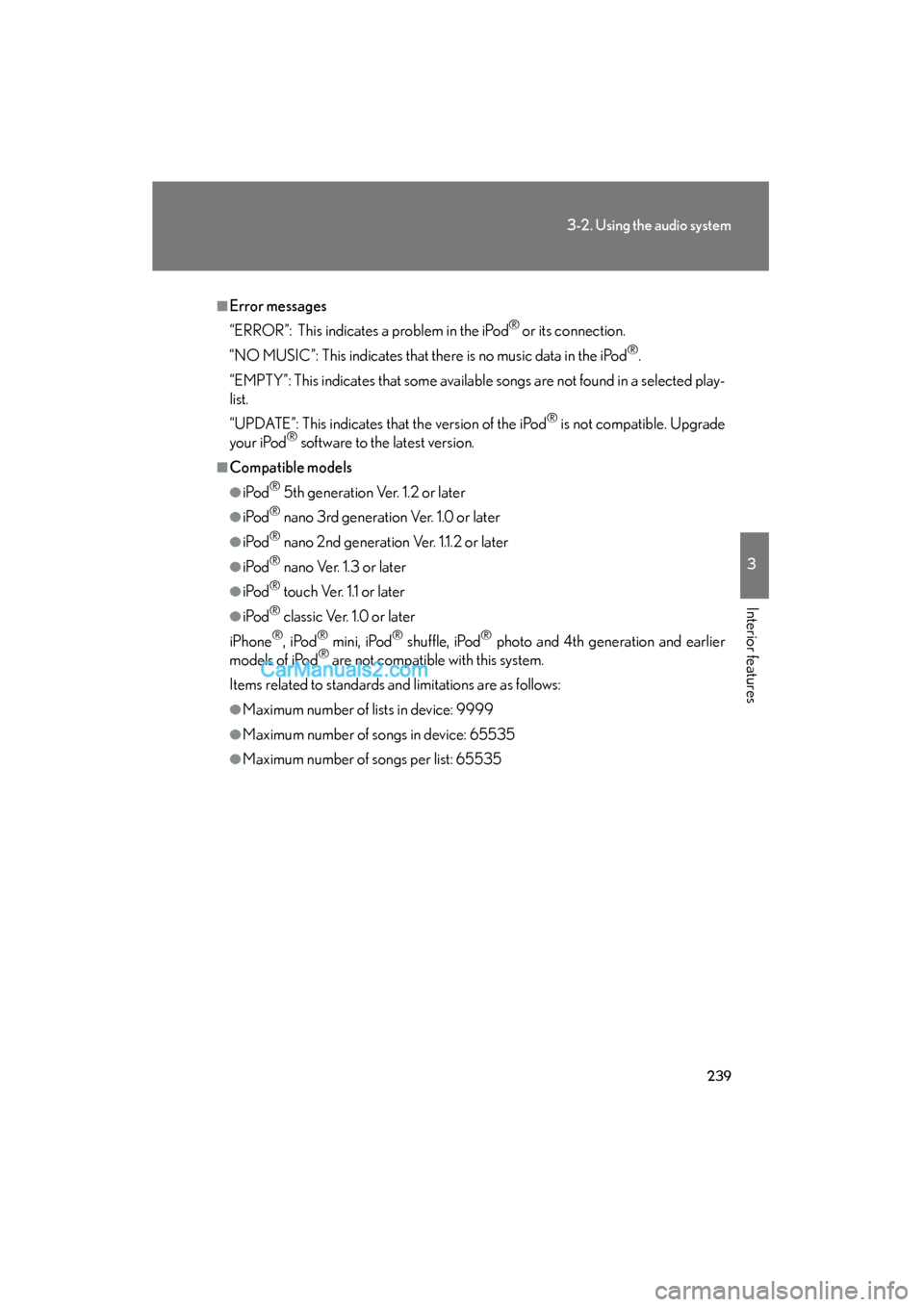 Lexus ES350 2010  Owners Manuals 239
3-2. Using the audio system
3
Interior features
ES350_U
■Error messages
“ERROR”: This indicates a problem in the iPod
® or its connection.
“NO MUSIC”: This indicates that there is no mu