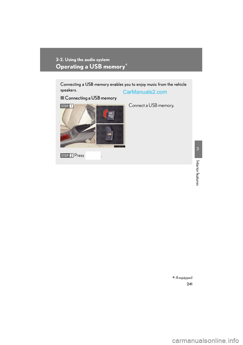 Lexus ES350 2010  Owners Manuals 241
3-2. Using the audio system
3
Interior features
ES350_U
Operating a USB memory∗
Connecting a USB memory enables you to enjoy music from the vehicle
speakers.
■Connecting a USB memory
Connect a